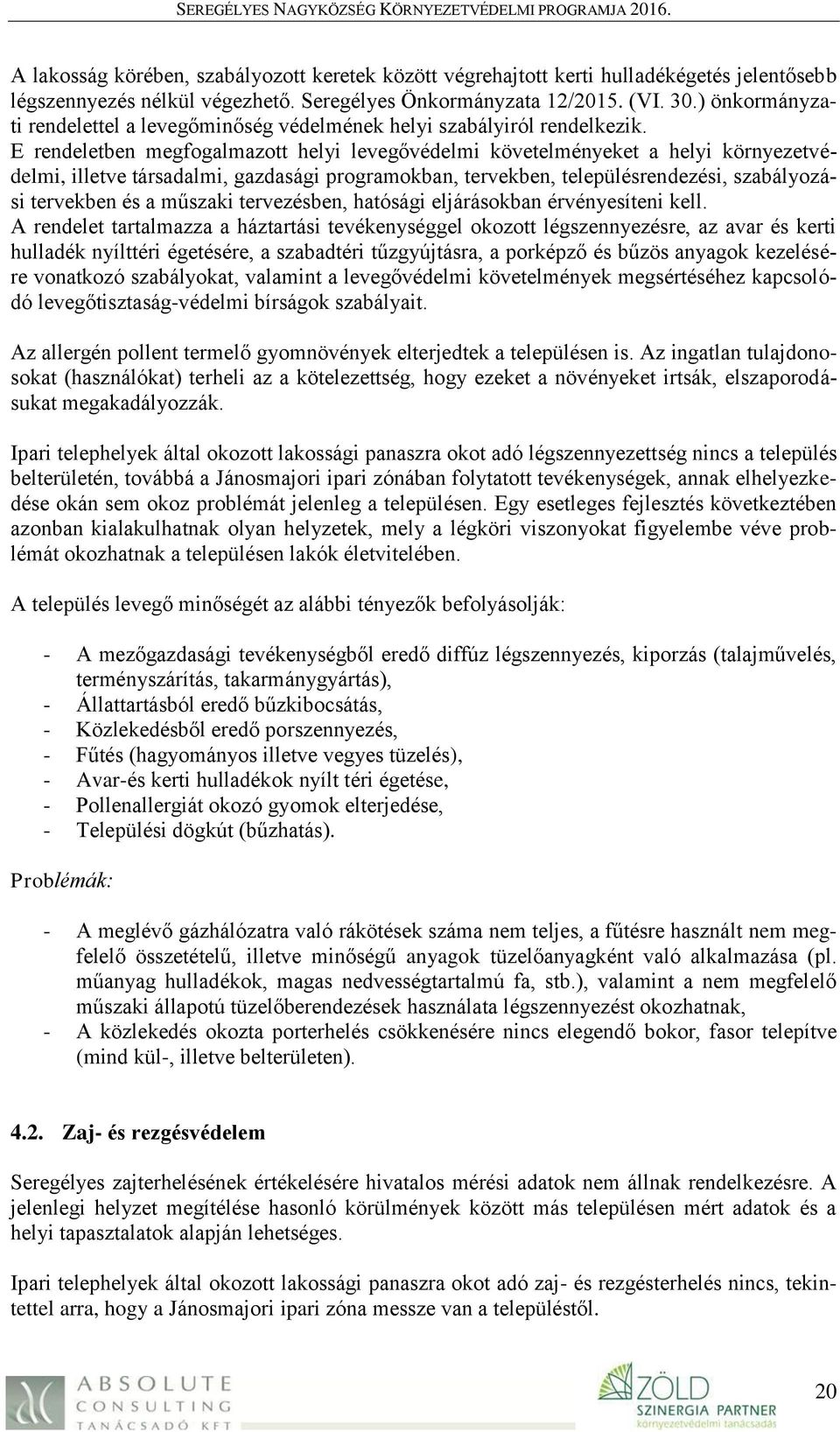 E rendeletben megfogalmazott helyi levegővédelmi követelményeket a helyi környezetvédelmi, illetve társadalmi, gazdasági programokban, tervekben, településrendezési, szabályozási tervekben és a