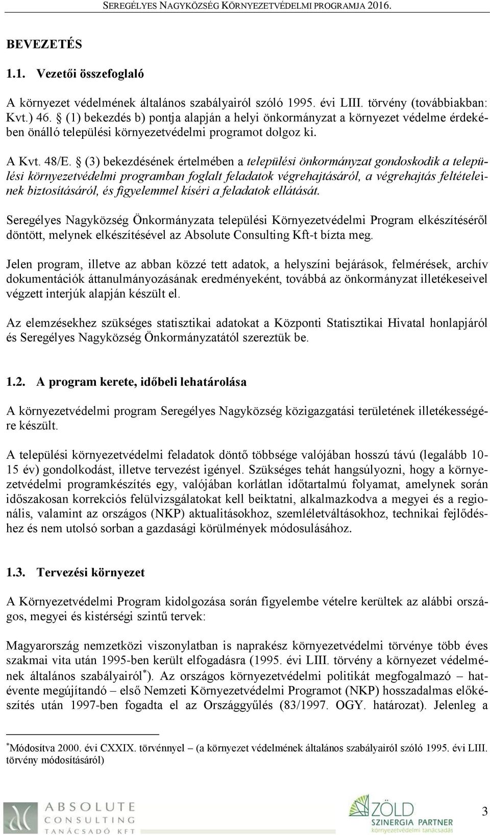 (3) bekezdésének értelmében a települési önkormányzat gondoskodik a települési környezetvédelmi programban foglalt feladatok végrehajtásáról, a végrehajtás feltételeinek biztosításáról, és