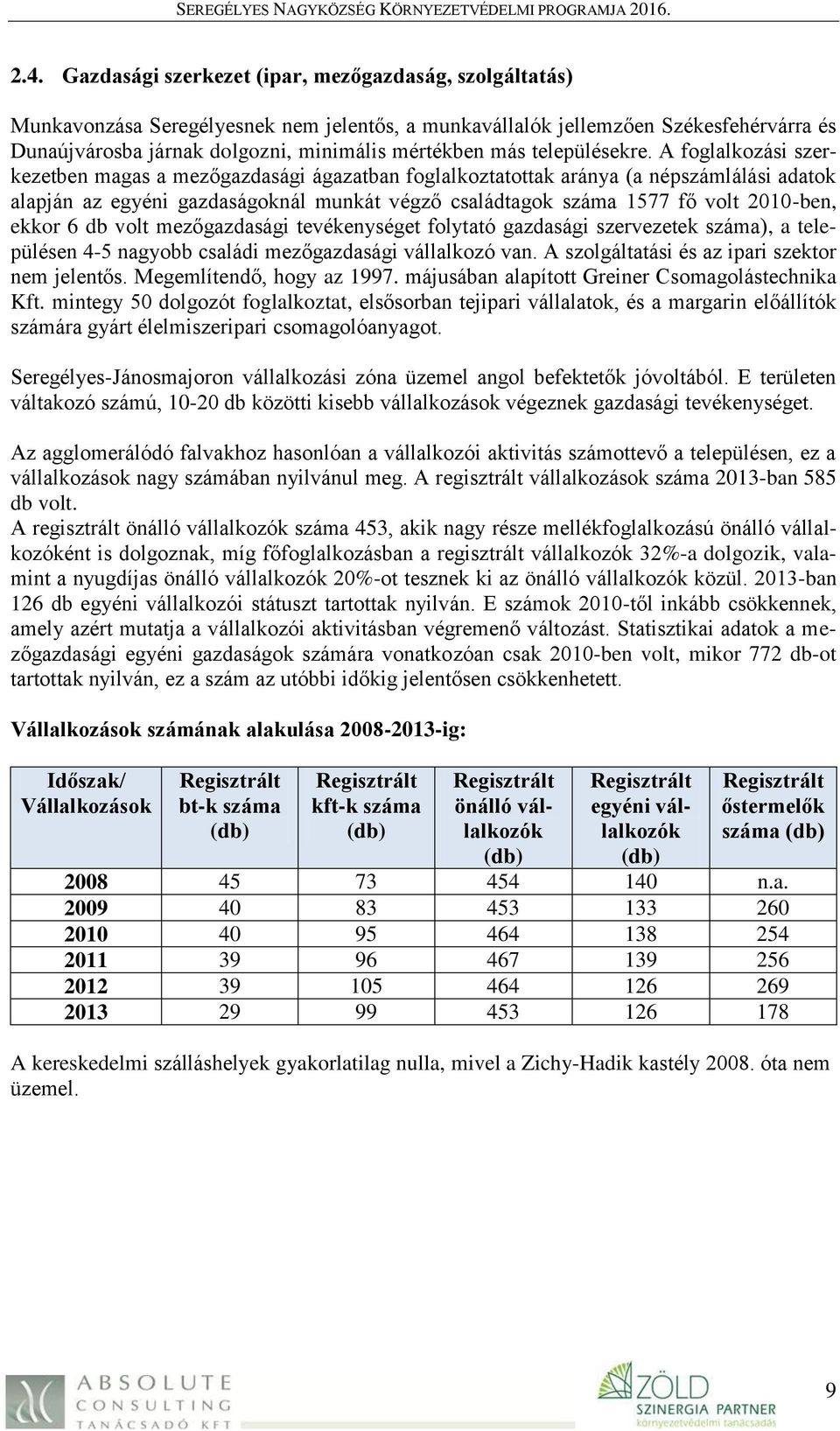 A foglalkozási szerkezetben magas a mezőgazdasági ágazatban foglalkoztatottak aránya (a népszámlálási adatok alapján az egyéni gazdaságoknál munkát végző családtagok száma 1577 fő volt 2010-ben,