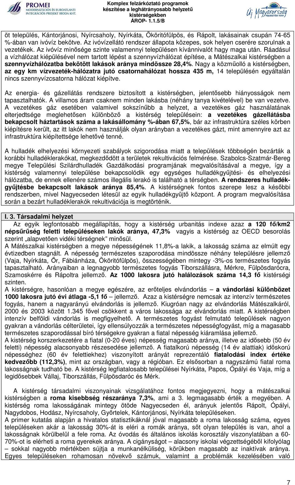 Ráadásul a vízhálózat kiépülésével nem tartott lépést a szennyvízhálózat építése, a Mátészalkai kistérségben a szennyvízhálózatba bekötött lakások aránya mindössze 28,4%.