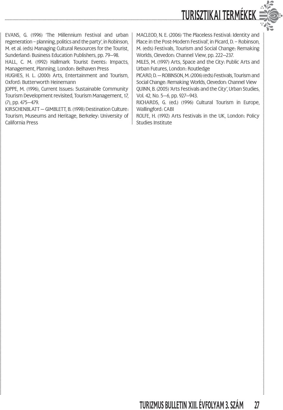 L. (2000) Arts, Entertainment and Tourism, Oxford: Butterworth Heinemann JOPPE, M. (1996), Current Issues: Sustainable Community Tourism Development revisited, Tourism Management, 17, (7), pp.
