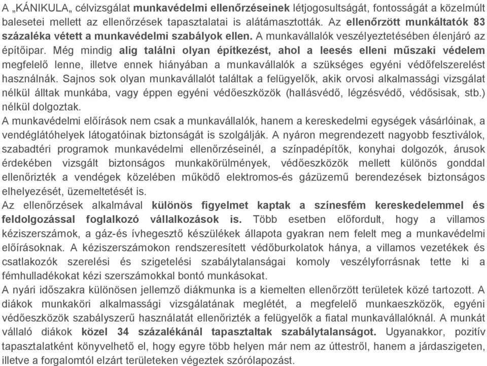 Még mindig alig találni olyan építkezést, ahol a leesés elleni műszaki védelem megfelelő lenne, illetve ennek hiányában a munkavállalók a szükséges egyéni védőfelszerelést használnák.