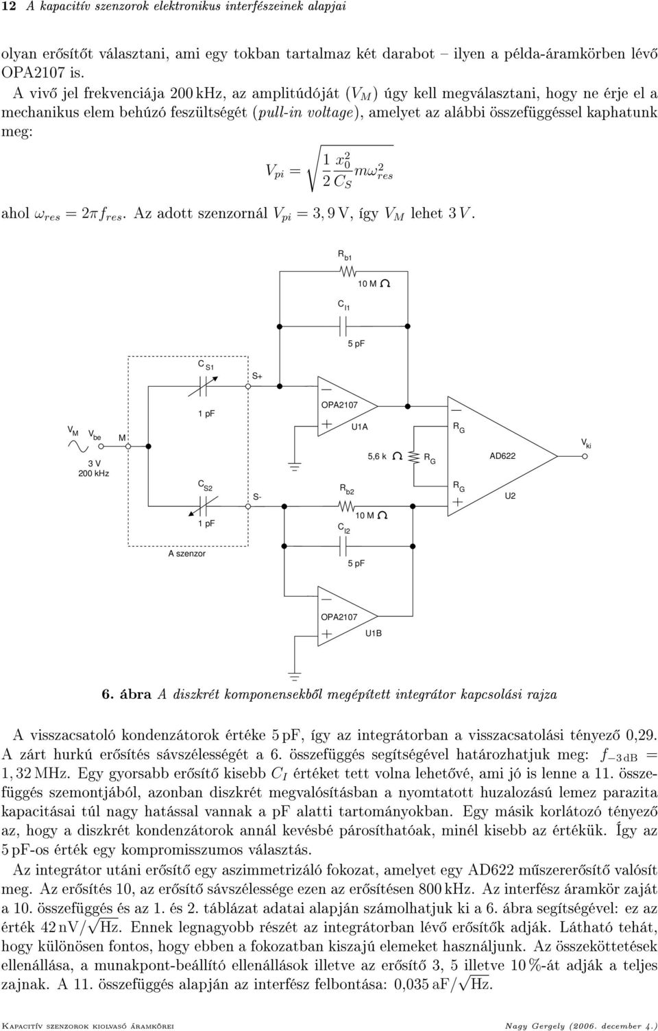 0 pi = mωres 2 2 S ahol ω res = 2πf res. Az adott szenzornál pi = 3, 9, így lehet 3. b I 0 5 pf S S+ be 3 200 khz pf S2 S- OPA207 b2 UA 5,6 k G G G AD622 U2 ki pf I2 0 A szenzor 5 pf OPA207 UB 6.