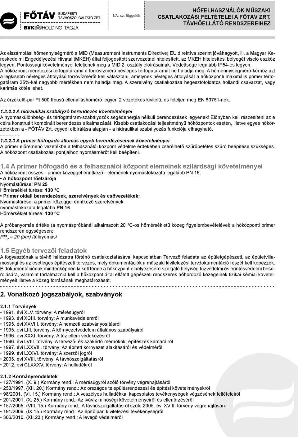 osztály előírásainak. Védettsége legalább IP54-es legyen. A hőközpont méretezési térfogatárama a forróvízmérő névleges térfogatáramát ne haladja meg.