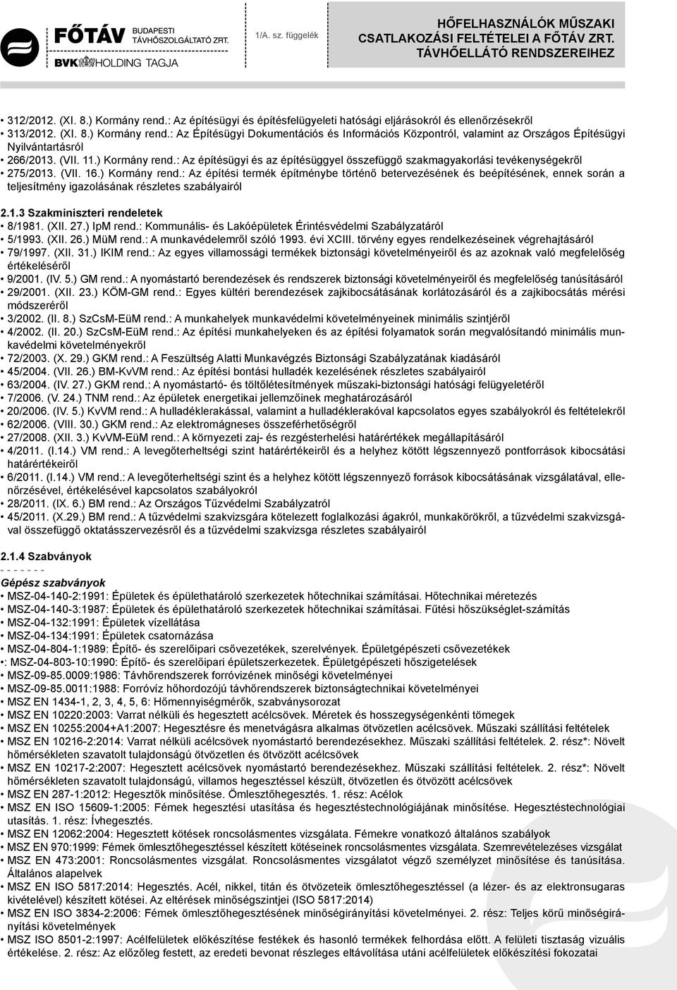 1.3 Szakminiszteri rendeletek 8/1981. (XII. 27.) IpM rend.: Kommunális- és Lakóépületek Érintésvédelmi Szabályzatáról 5/1993. (XII. 26.) MüM rend.: A munkavédelemről szóló 1993. évi XCIII.