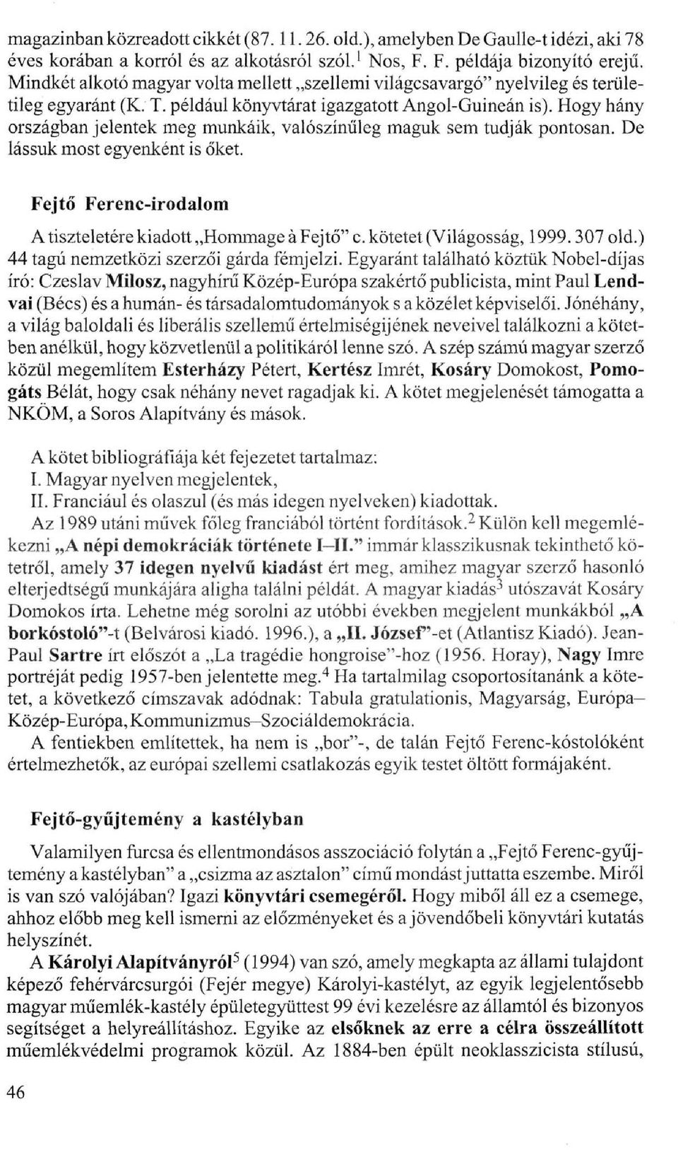 Hogy hány országban jelentek meg munkáik, valószínűleg maguk sem tudják pontosan. De lássuk most egyenként is őket. Fejtő Ferenc-irodalom A tiszteletére kiadott Hommage á Fejtő" c.