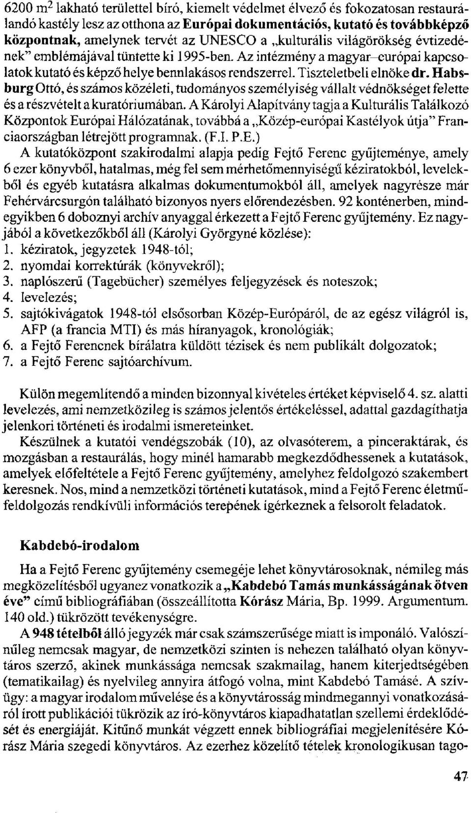 Habsburg Ottó, és számos közéleti, tudományos személyiség vállalt védnökséget felette és a részvételt a kuratóriumában.