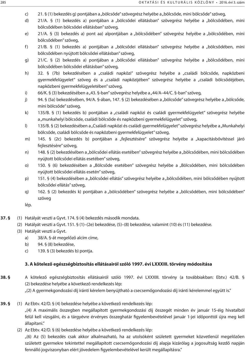 (3) bekezdés a) pont aa) alpontjában a bölcsődében szövegrész helyébe a bölcsődében, mini bölcsődében szöveg, f) 21/B.