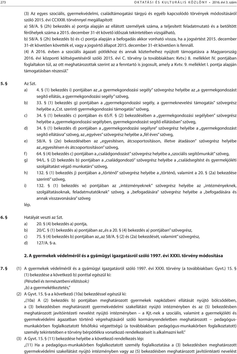 december 31-ét követő időszak tekintetében vizsgálható, b) 58/A. (2h) bekezdés b) és c) pontja alapján a befogadás akkor vonható vissza, ha a jogsértést 2015.