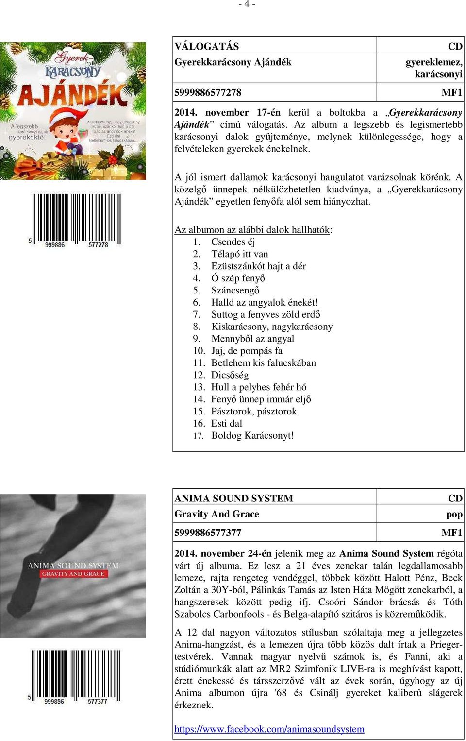 A közelgő ünnepek nélkülözhetetlen kiadványa, a Gyerekkarácsony Ajándék egyetlen fenyőfa alól sem hiányozhat. Az albumon az alábbi dalok hallhatók: 1. Csendes éj 2. Télapó itt van 3.