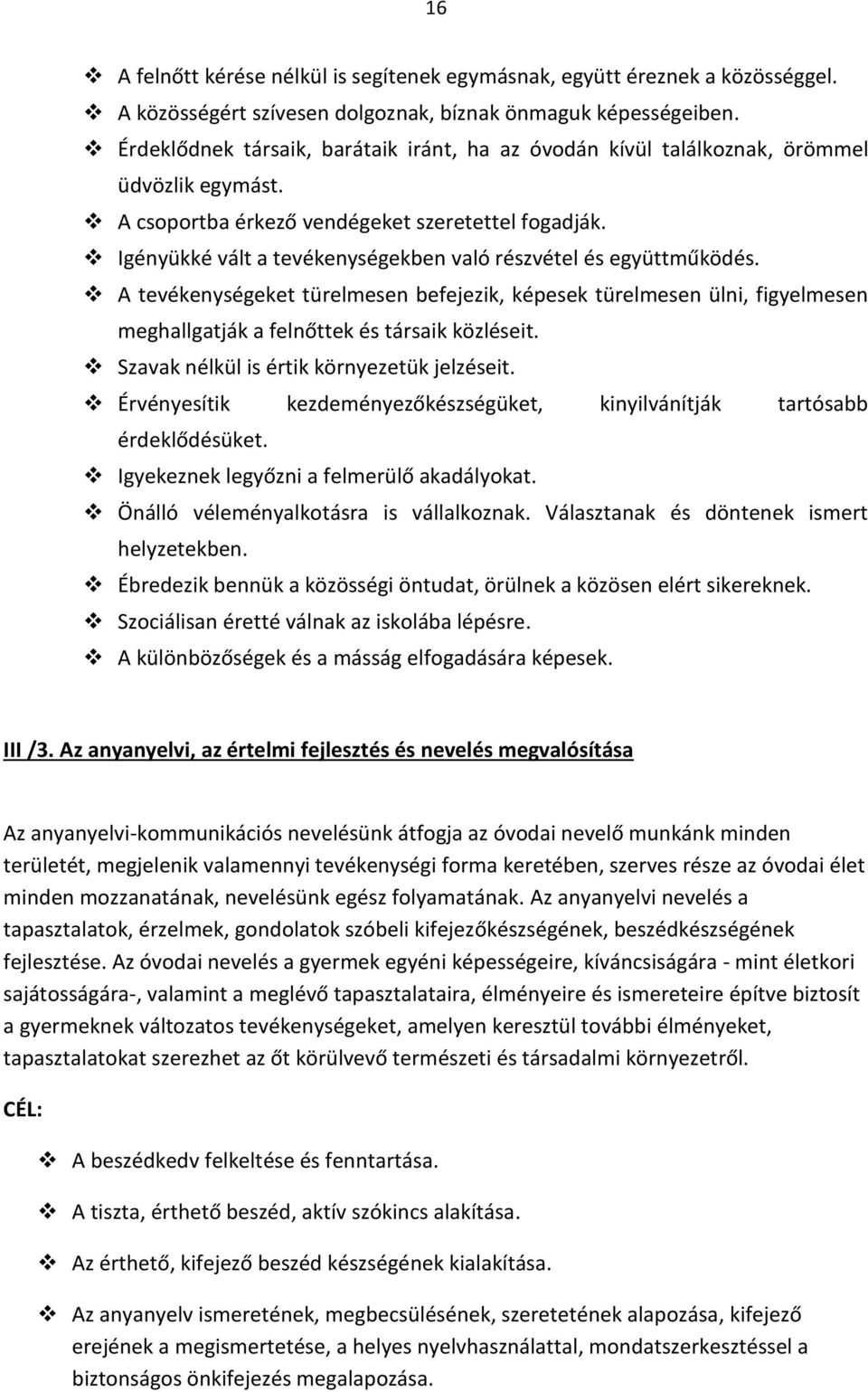 Igényükké vált a tevékenységekben való részvétel és együttműködés. A tevékenységeket türelmesen befejezik, képesek türelmesen ülni, figyelmesen meghallgatják a felnőttek és társaik közléseit.