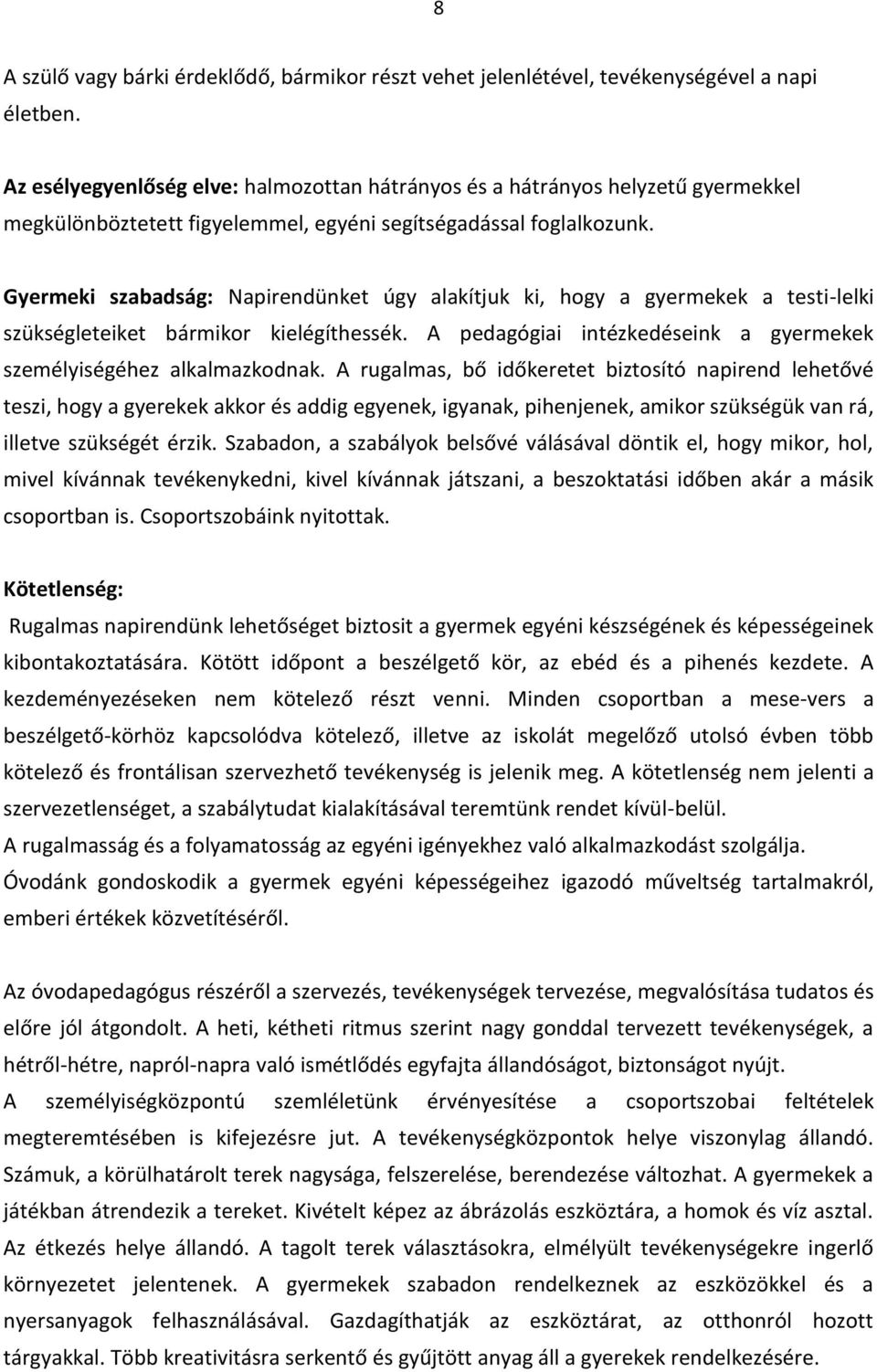 Gyermeki szabadság: Napirendünket úgy alakítjuk ki, hogy a gyermekek a testi-lelki szükségleteiket bármikor kielégíthessék. A pedagógiai intézkedéseink a gyermekek személyiségéhez alkalmazkodnak.