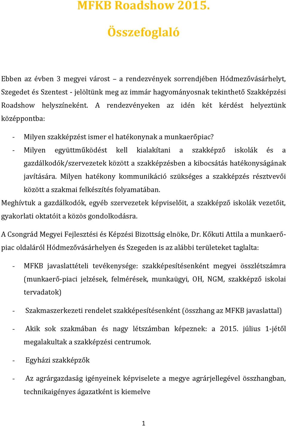 A rendezvényeken az idén két kérdést helyeztünk középpontba: - Milyen szakképzést ismer el hatékonynak a munkaerőpiac?