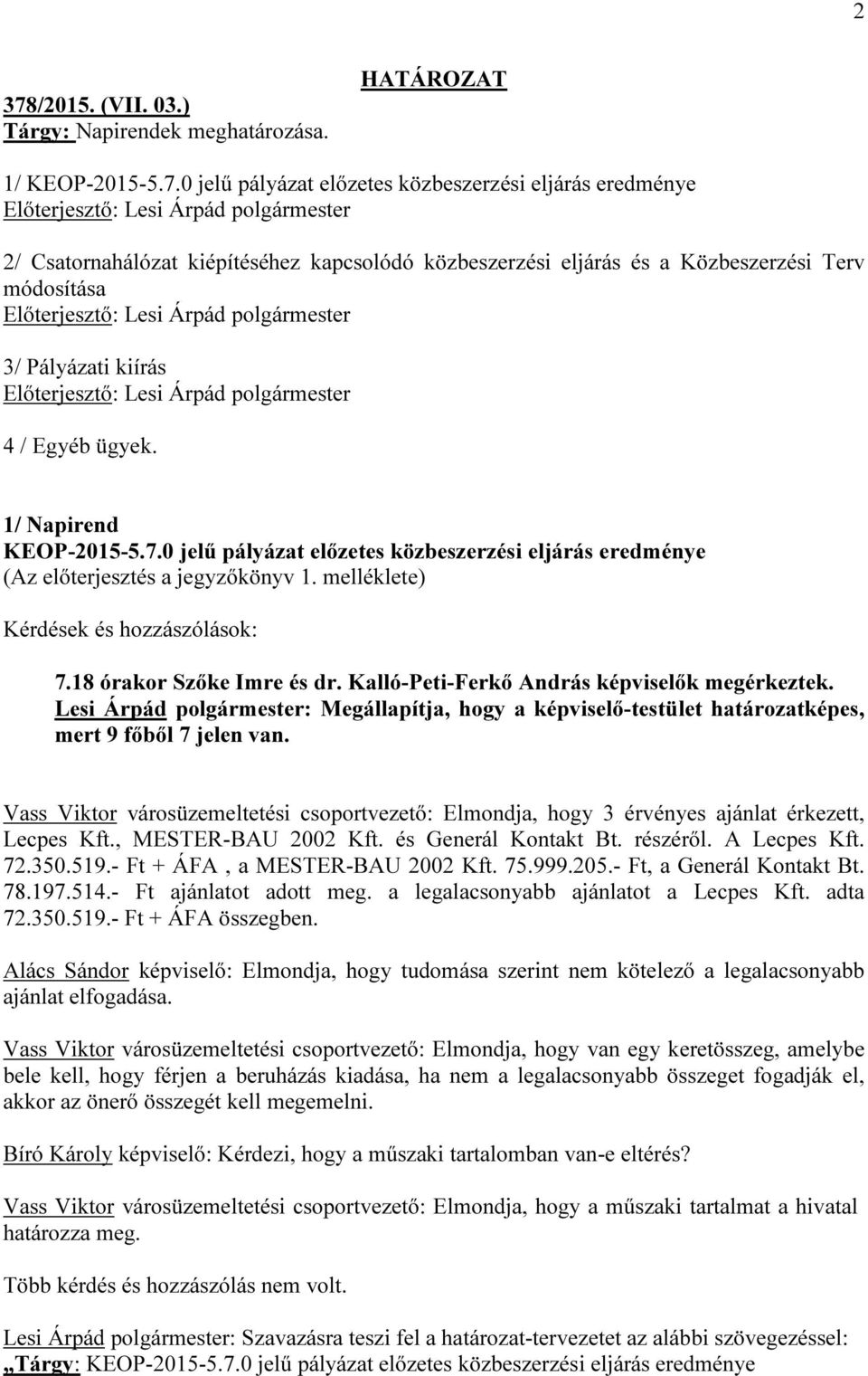 1/ Napirend KEOP-2015-5.7.0 jelű pályázat előzetes közbeszerzési eljárás eredménye (Az előterjesztés a jegyzőkönyv 1. melléklete) Kérdések és hozzászólások: 7.18 órakor Szőke Imre és dr.