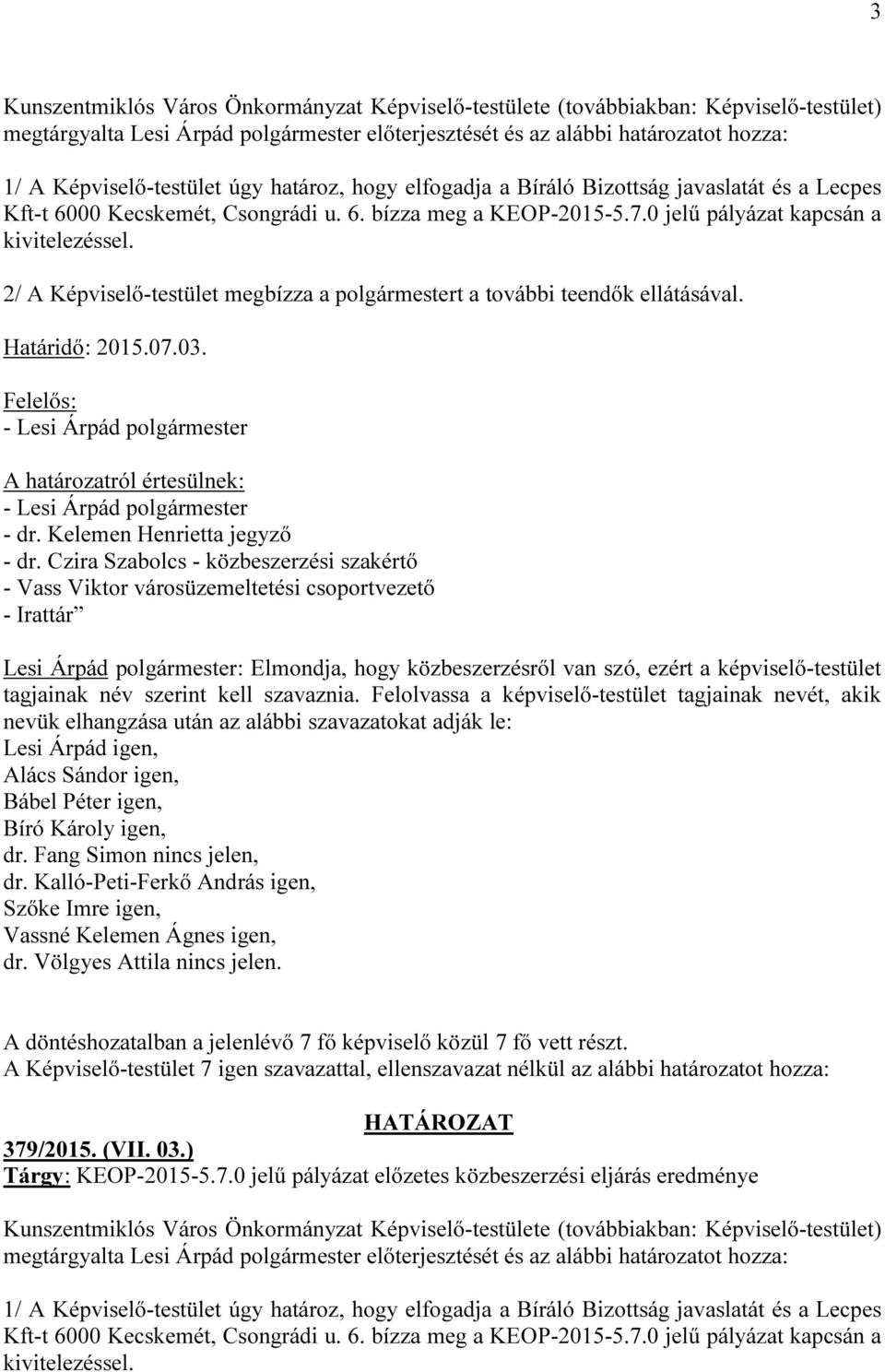 - dr. Czira Szabolcs - közbeszerzési szakértő - Vass Viktor városüzemeltetési csoportvezető - Irattár Lesi Árpád polgármester: Elmondja, hogy közbeszerzésről van szó, ezért a képviselő-testület