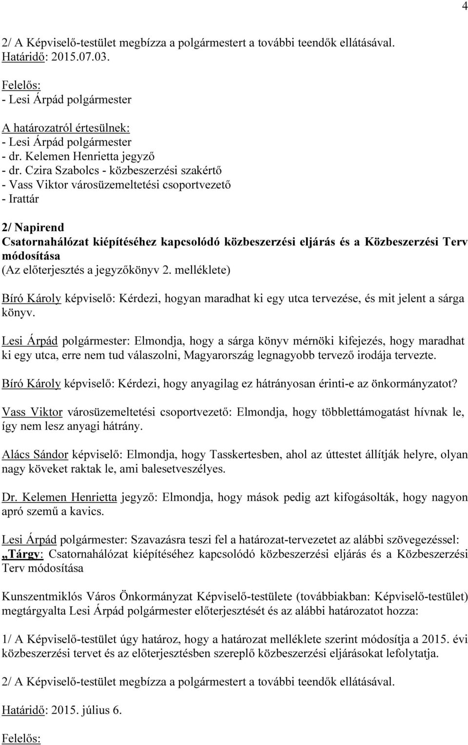 módosítása (Az előterjesztés a jegyzőkönyv 2. melléklete) Bíró Károly képviselő: Kérdezi, hogyan maradhat ki egy utca tervezése, és mit jelent a sárga könyv.