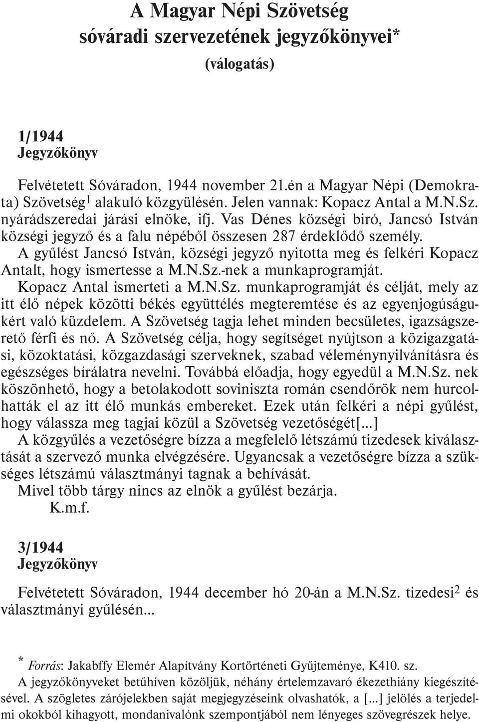 A gyûlést Jancsó István, községi jegyzõ nyitotta meg és felkéri Kopacz Antalt, hogy ismertesse a M.N.Sz.