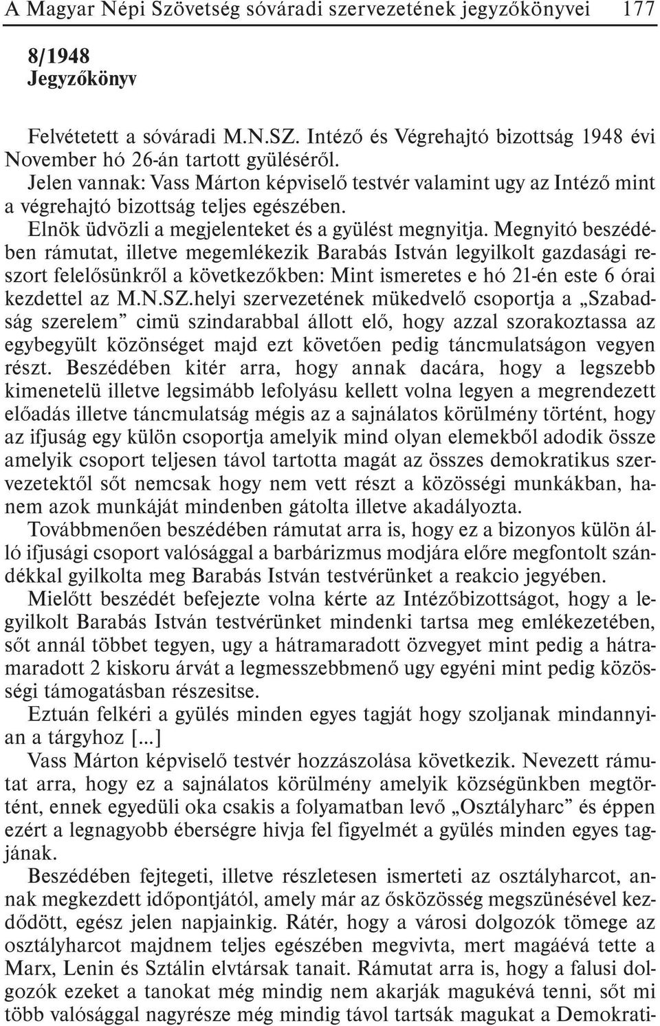 Megnyitó beszédében rámutat, illetve megemlékezik Barabás István legyilkolt gazdasági reszort felelõsünkrõl a következõkben: Mint ismeretes e hó 21-én este 6 órai kezdettel az M.N.SZ.