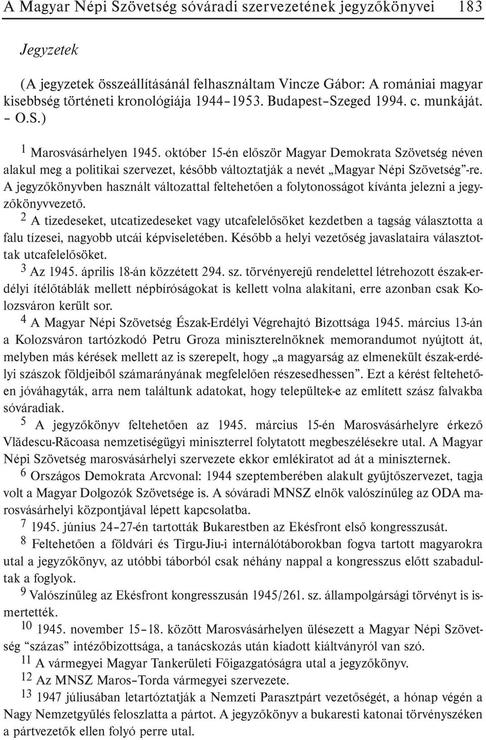 október 15-én elõször Magyar Demokrata Szövetség néven alakul meg a politikai szervezet, késõbb változtatják a nevét Magyar Népi Szövetség -re.