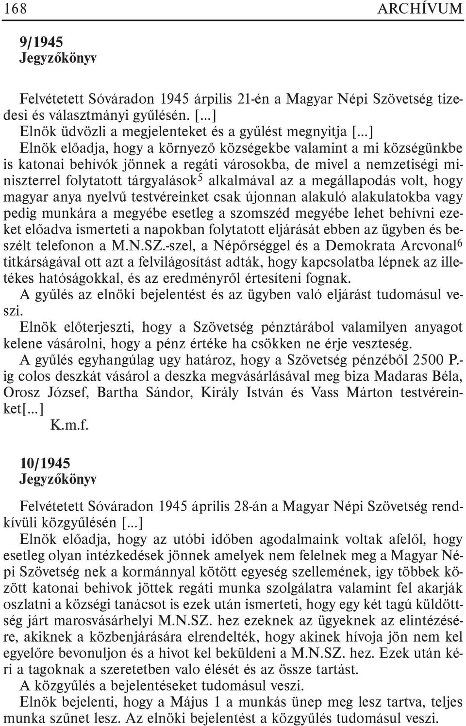 miniszterrel folytatott tárgyalások 5 alkalmával az a megállapodás volt, hogy magyar anya nyelvû testvéreinket csak újonnan alakuló alakulatokba vagy pedig munkára a megyébe esetleg a szomszéd
