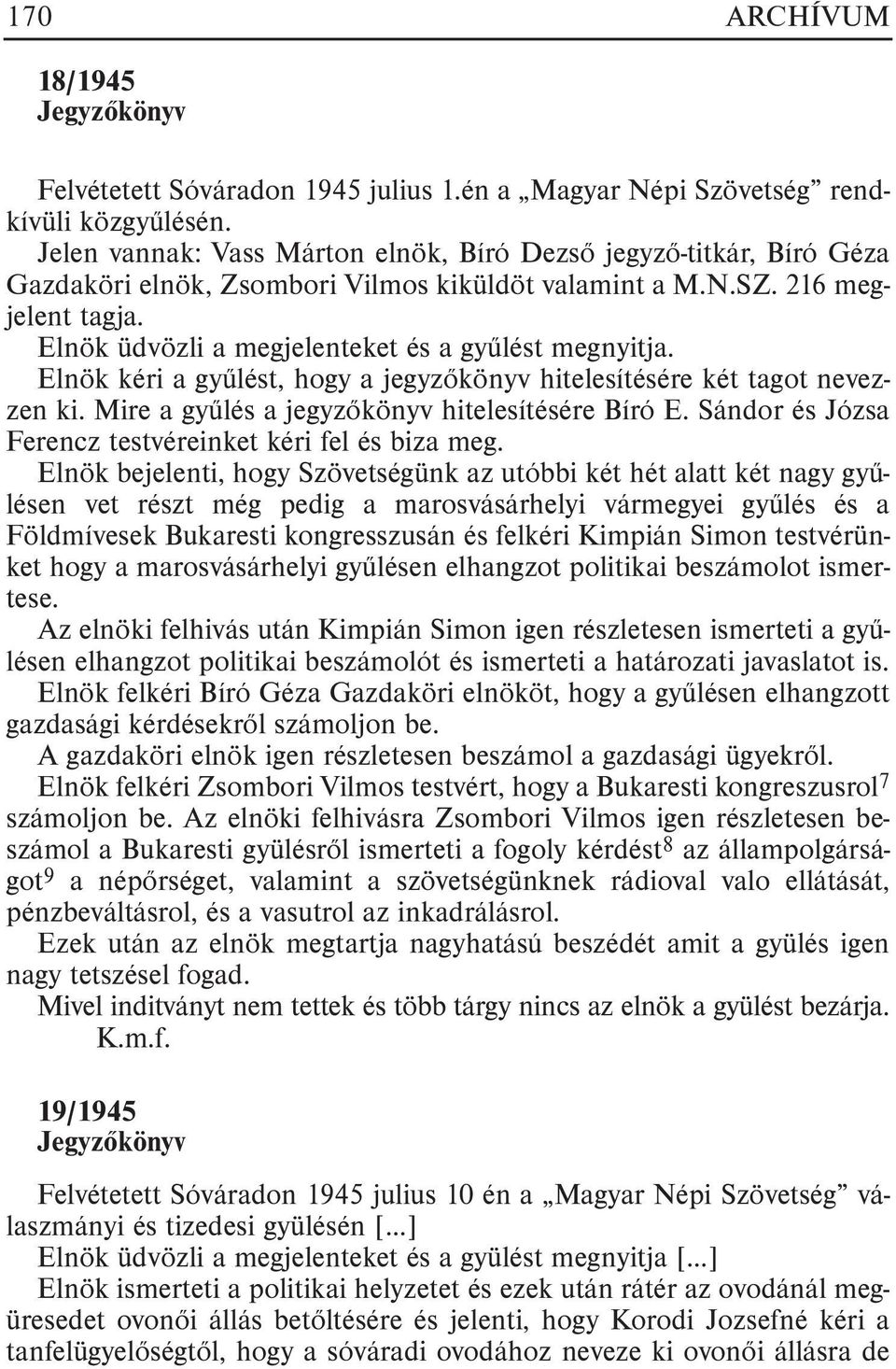 Elnök üdvözli a megjelenteket és a gyûlést megnyitja. Elnök kéri a gyûlést, hogy a jegyzõkönyv hitelesítésére két tagot nevezzen ki. Mire a gyûlés a jegyzõkönyv hitelesítésére Bíró E.