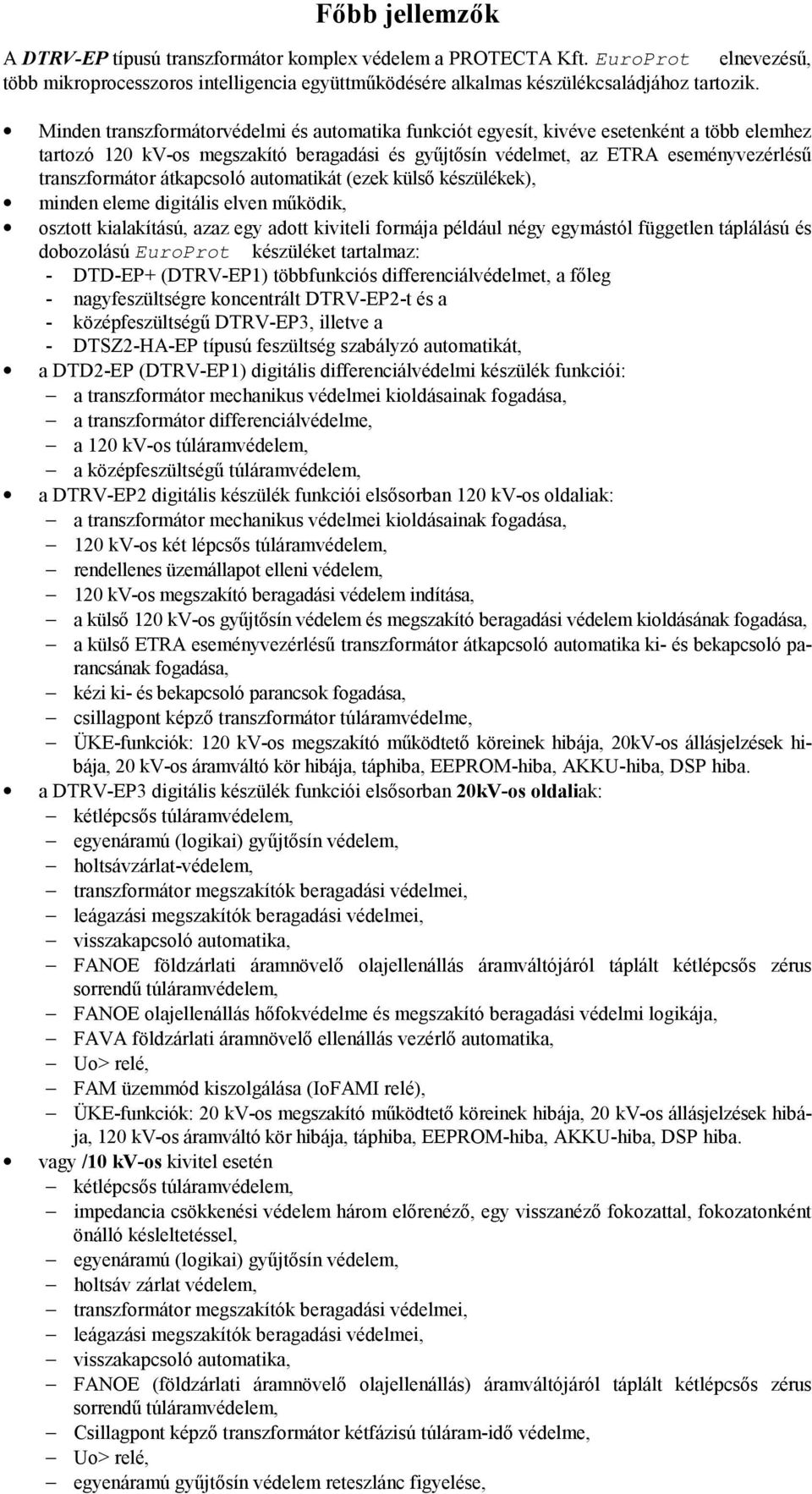 átkapcsoló automatikát (ezek külső készülékek), minden eleme digitális elven működik, osztott kialakítású, azaz egy adott kiviteli formája például négy egymástól független táplálású és dobozolású