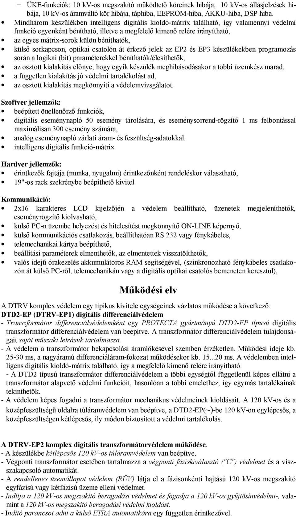 béníthatók, külső sorkapcson, optikai csatolón át érkező jelek az EP2 és EP3 készülékekben programozás során a logikai (bit) paraméterekkel béníthatók/élesíthetők, az osztott kialakítás előnye, hogy