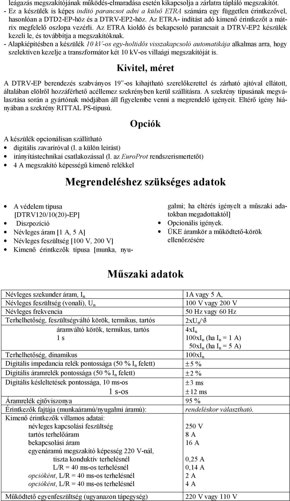 Az ETRA- indítást adó kimenő érintkezőt a mátrix megfelelő oszlopa vezérli. Az ETRA kioldó és bekapcsoló parancsait a DTRV-EP2 készülék kezeli le, és továbbítja a megszakítóknak.