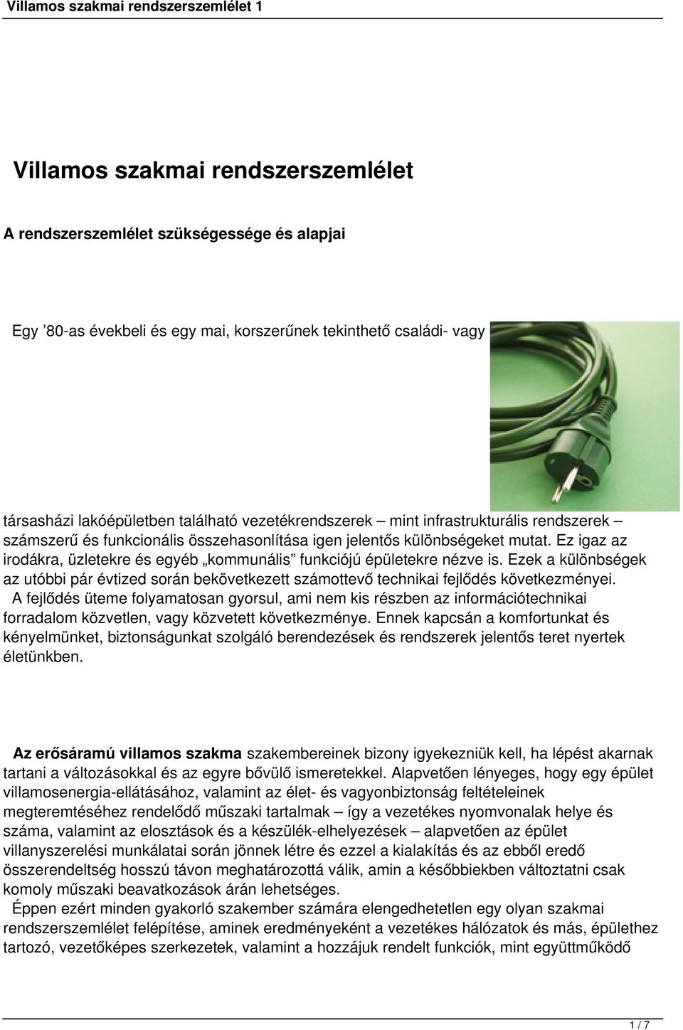 Ez igaz az irodákra, üzletekre és egyéb kommunális funkciójú épületekre nézve is. Ezek a különbségek az utóbbi pár évtized során bekövetkezett számottevő technikai fejlődés következményei.