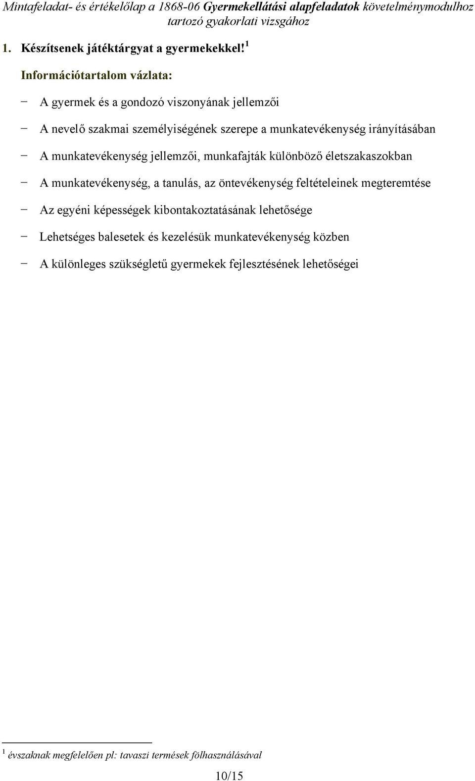 különböző életszakaszokban A munkatevékenység, a tanulás, az öntevékenység feltételeinek megteremtése Az egyéni képességek kibontakoztatásának lehetősége Lehetséges