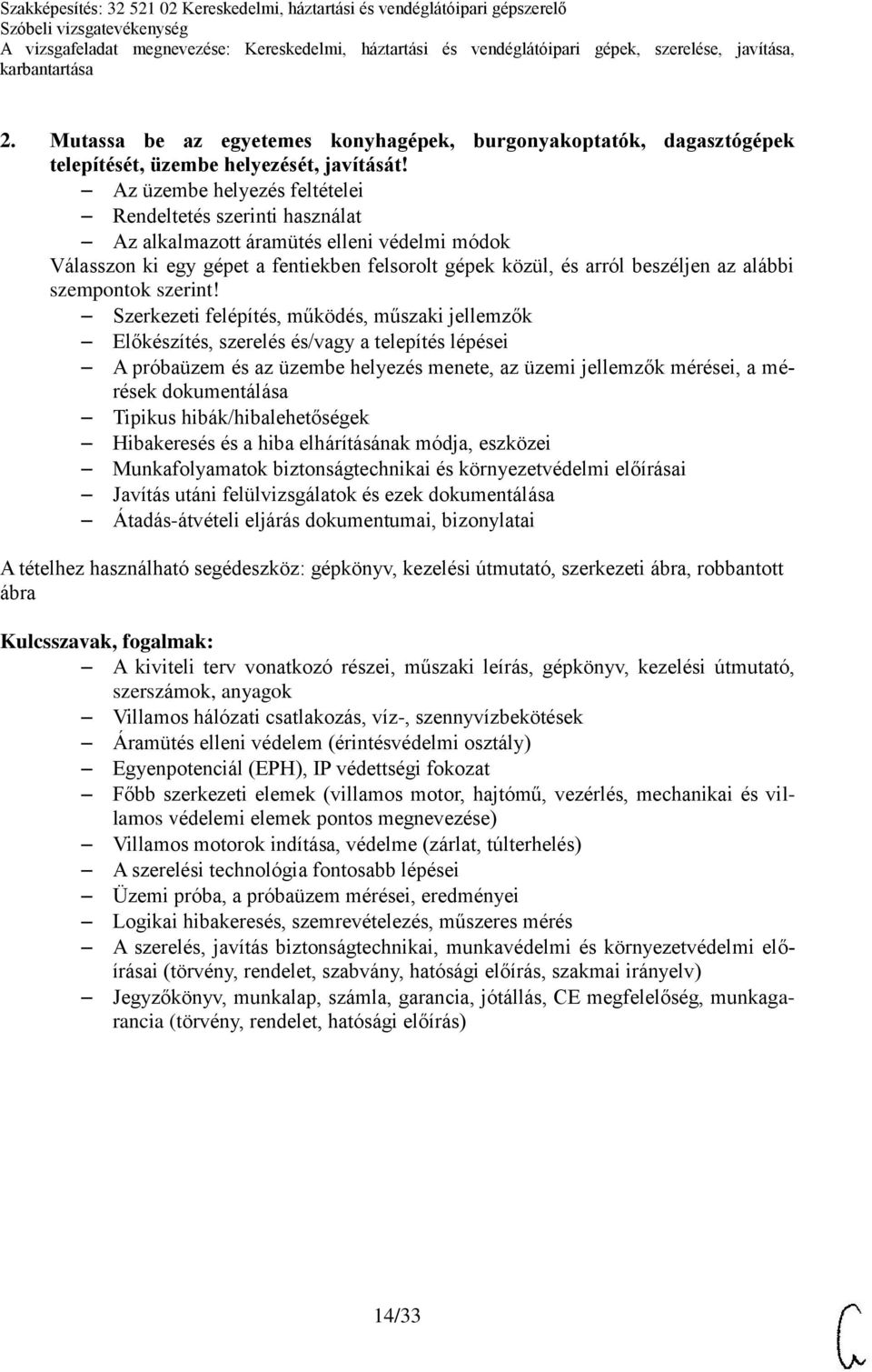 Előkészítés, szerelés és/vagy a telepítés lépései A próbaüzem és az üzembe helyezés menete, az üzemi jellemzők mérései, a mérések Javítás utáni felülvizsgálatok és ezek A kiviteli terv vonatkozó