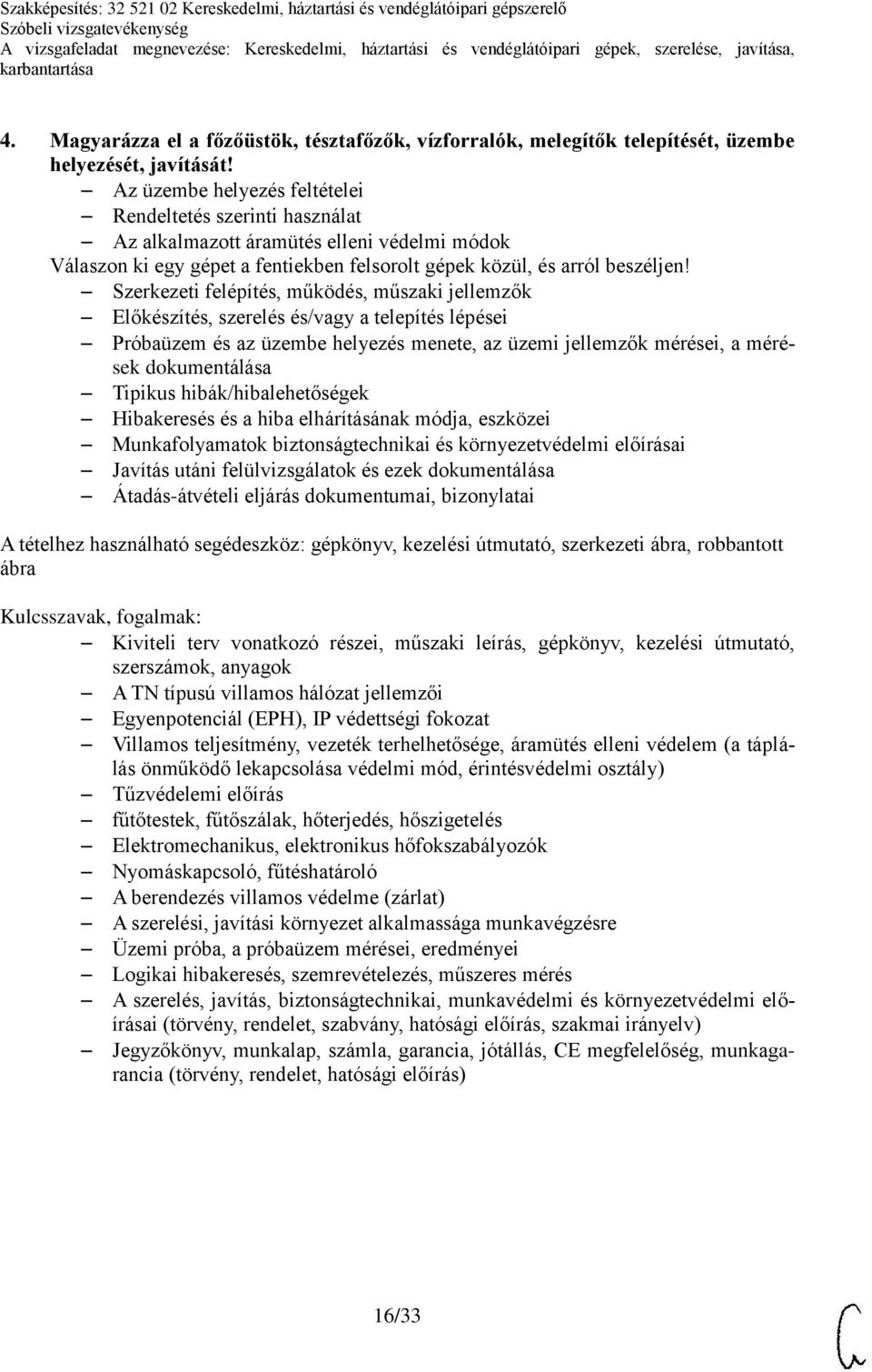 villamos hálózat jellemzői Egyenpotenciál (EPH), IP védettségi fokozat Villamos teljesítmény, vezeték terhelhetősége, áramütés elleni védelem (a táplálás önműködő lekapcsolása védelmi mód,