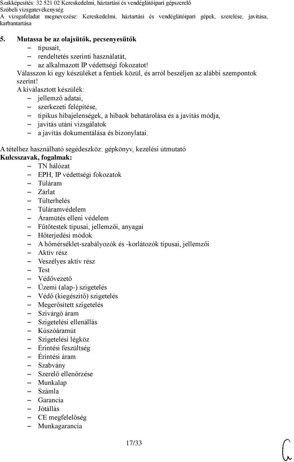 védettségi fokozatok Túláram Zárlat Túlterhelés Túláramvédelem Áramütés elleni védelem Fűtőtestek típusai, jellemzői, anyagai Hőterjedési módok A hőmérséklet-szabályozók és -korlátozók típusai,