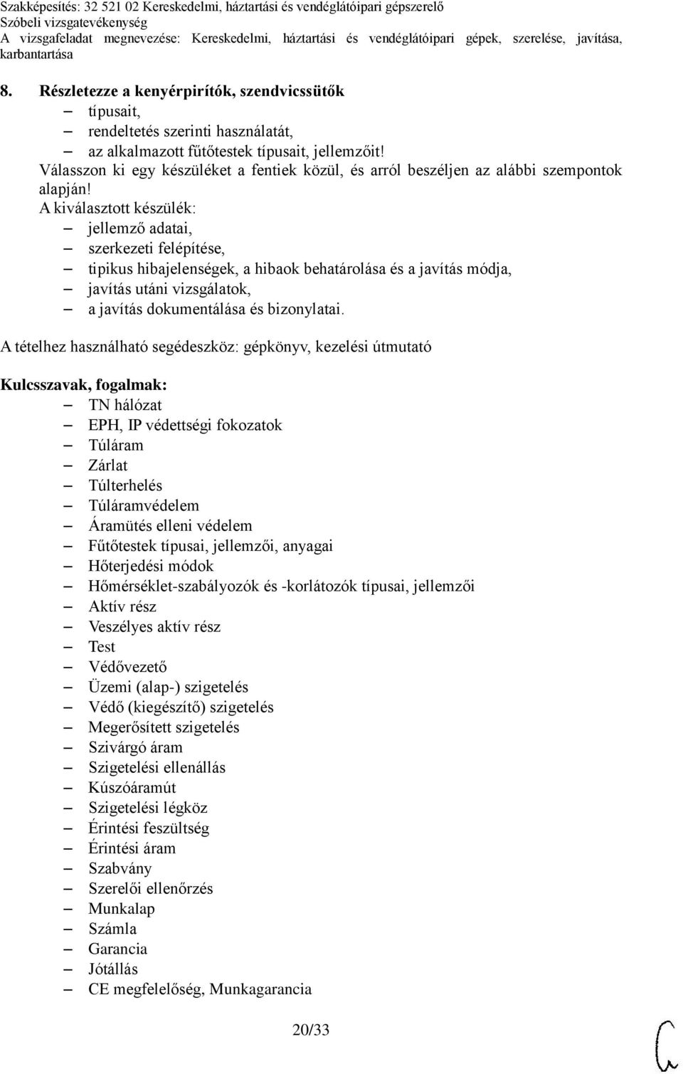 Túláram Zárlat Túlterhelés Túláramvédelem Áramütés elleni védelem Fűtőtestek típusai, jellemzői, anyagai Hőterjedési módok Hőmérséklet-szabályozók és -korlátozók típusai, jellemzői Aktív rész