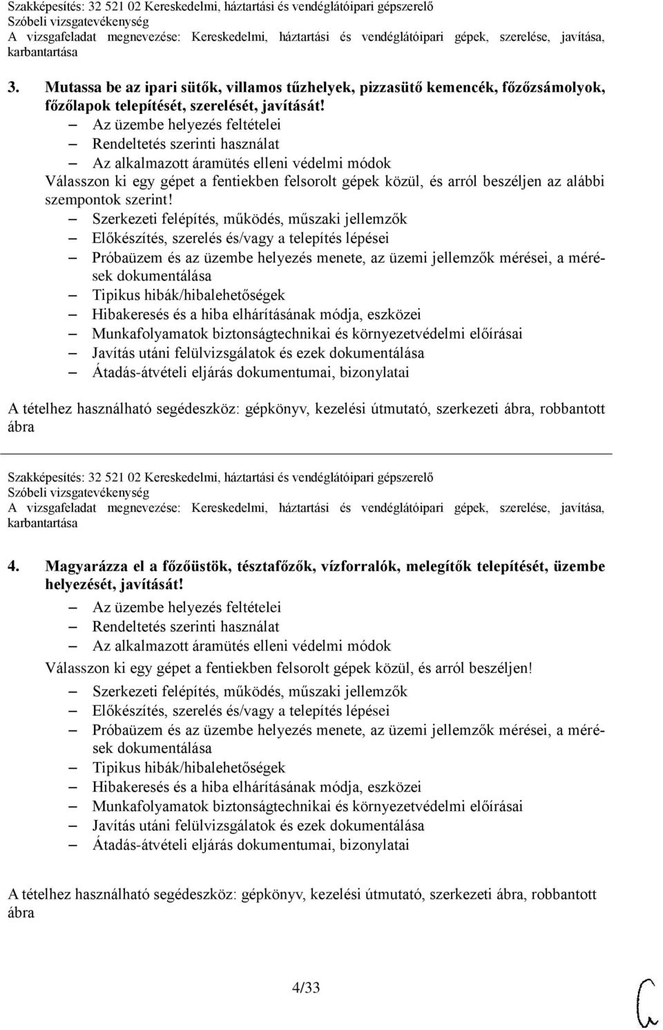 Előkészítés, szerelés és/vagy a telepítés lépései Javítás utáni felülvizsgálatok és ezek Szakképesítés: 32 521 02 Kereskedelmi, háztartási és vendéglátóipari gépszerelő 4.