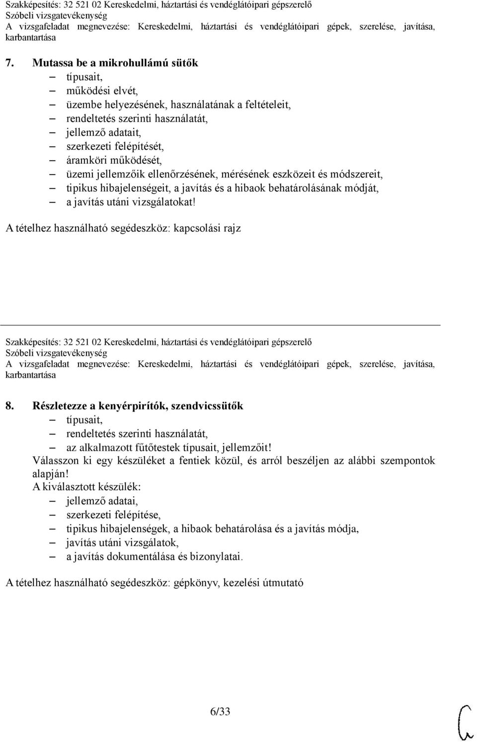 A tételhez használható segédeszköz: kapcsolási rajz Szakképesítés: 32 521 02 Kereskedelmi, háztartási és vendéglátóipari gépszerelő 8.