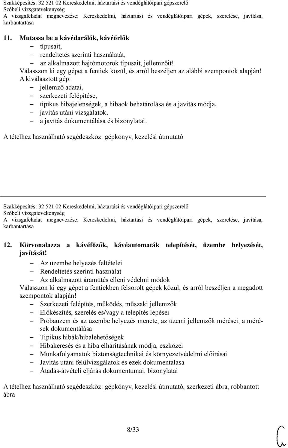 A kiválasztott gép: tipikus hibajelenségek, a hibaok behatárolása és a javítás módja, A tételhez használható segédeszköz: gépkönyv, kezelési útmutató Szakképesítés: 32 521 02