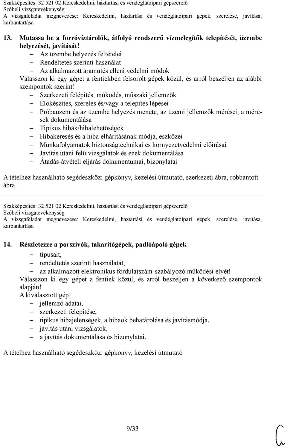 Előkészítés, szerelés és/vagy a telepítés lépései Javítás utáni felülvizsgálatok és ezek Szakképesítés: 32 521 02 Kereskedelmi, háztartási és vendéglátóipari gépszerelő 14.