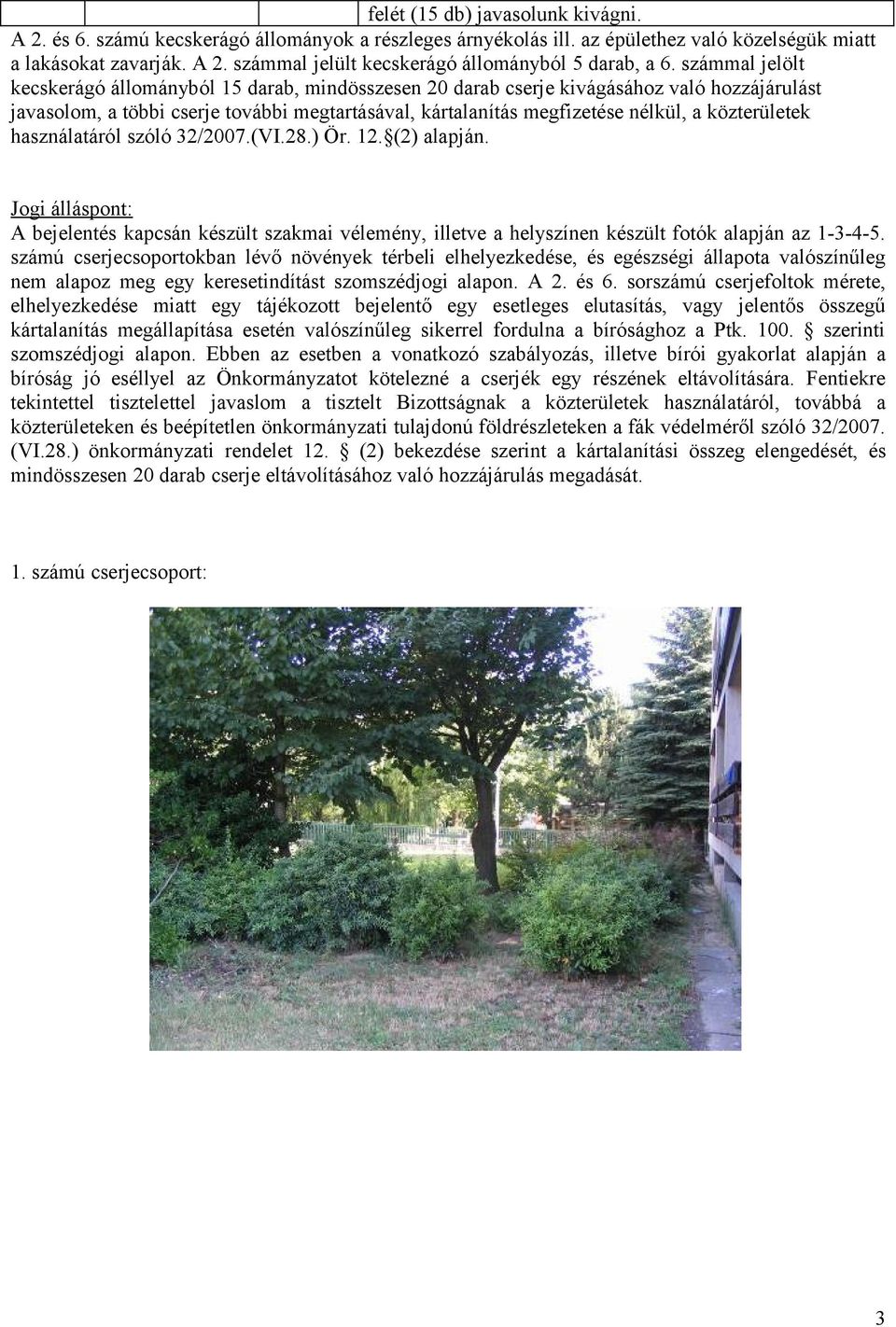 közterületek használatáról szóló 32/2007.(VI.28.) Ör. 12. (2) alapján. Jogi álláspont: A bejelentés kapcsán készült szakmai vélemény, illetve a helyszínen készült fotók alapján az 1-3-4-5.