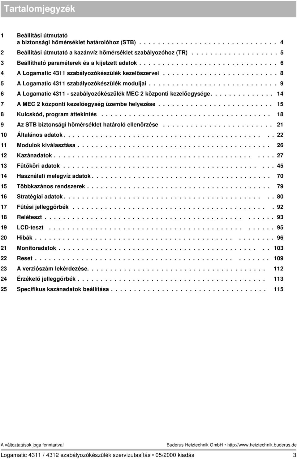 ........................... 9 6 A Logamatic 4311 - szabályozókészülék MEC 2 központi kezelõegysége.............. 14 7 A MEC 2 központi kezelõegység üzembe helyezése......................... 1 8 Kulcskód, program áttekintés.