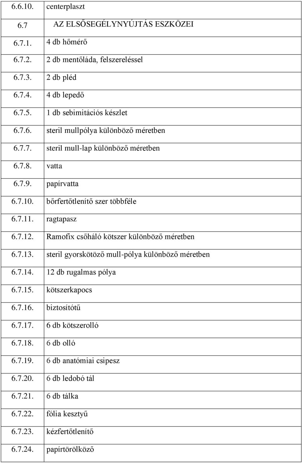 bőrfertőtlenítő szer többféle 6.7.11. ragtapasz 6.7.12. Ramofix csőháló kötszer különböző méretben 6.7.13. steril gyorskötöző mull-pólya különböző méretben 6.7.14.