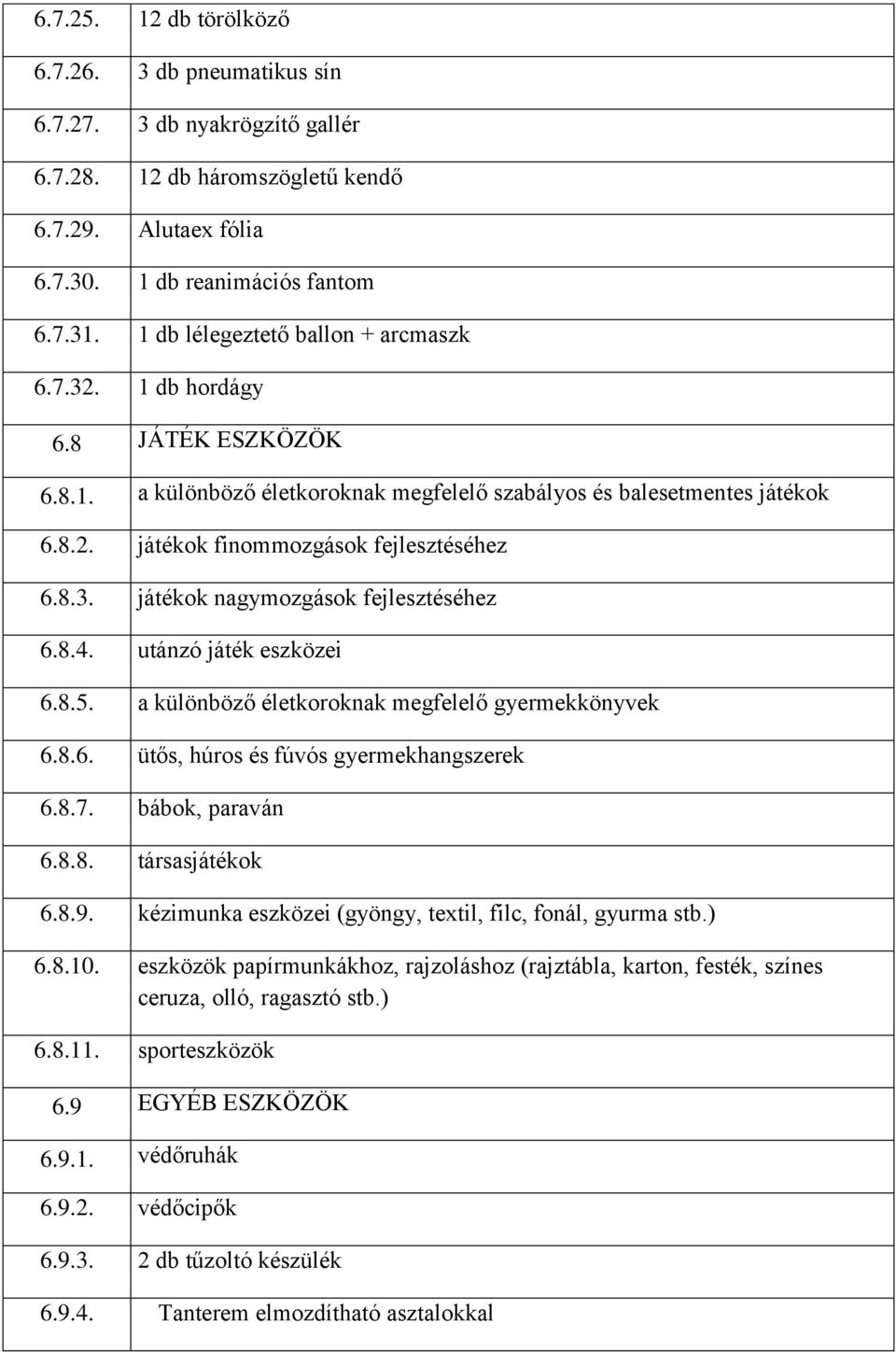 8.4. utánzó játék eszközei 6.8.5. a különböző életkoroknak megfelelő gyermekkönyvek 6.8.6. ütős, húros és fúvós gyermekhangszerek 6.8.7. bábok, paraván 6.8.8. társasjátékok 6.8.9.