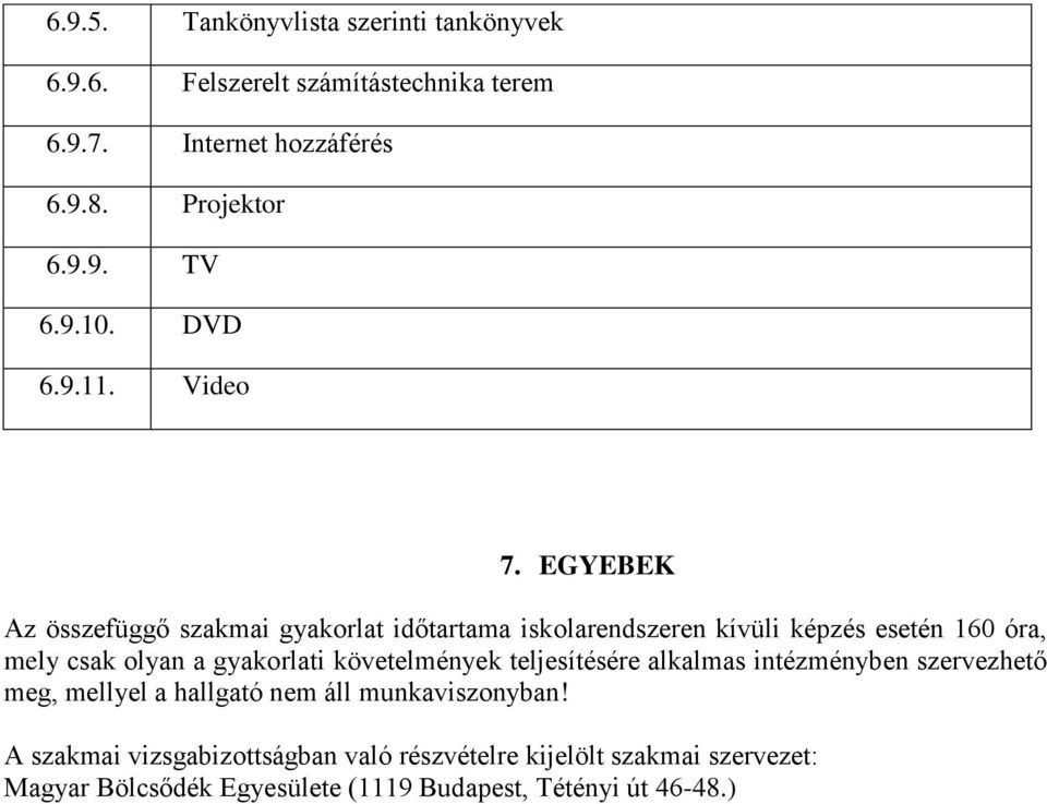 EGYEBEK Az összefüggő szakmai gyakorlat időtartama iskolarendszeren kívüli képzés esetén 160 óra, mely csak olyan a gyakorlati