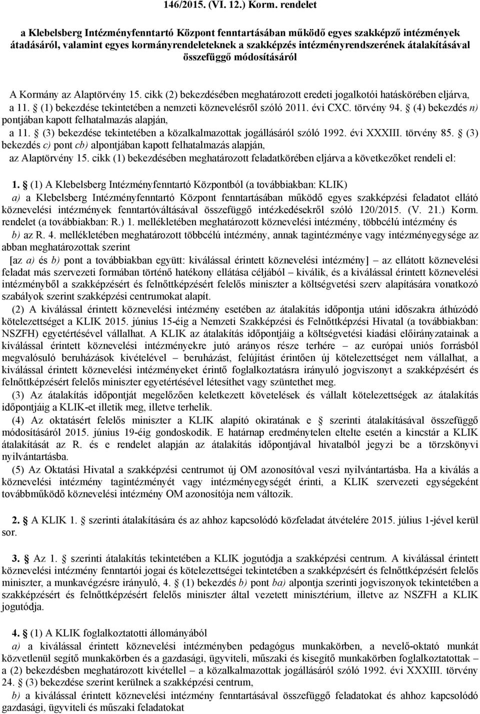 összefüggő módosításáról A Kormány az Alaptörvény 15. cikk (2) bekezdésében meghatározott eredeti jogalkotói hatáskörében eljárva, a 11. (1) bekezdése tekintetében a nemzeti köznevelésről szóló 2011.