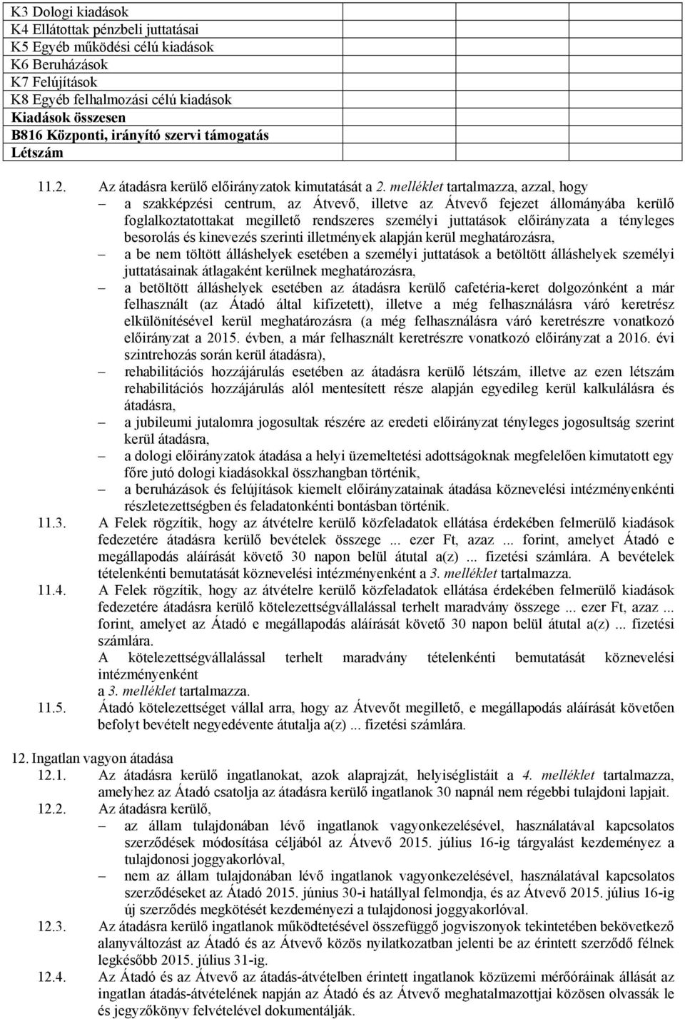 melléklet tartalmazza, azzal, hogy a szakképzési centrum, az Átvevő, illetve az Átvevő fejezet állományába kerülő foglalkoztatottakat megillető rendszeres személyi juttatások előirányzata a tényleges