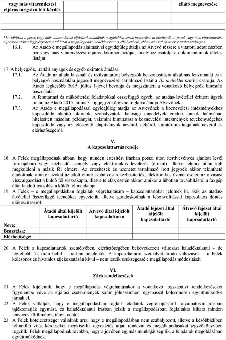 .1. Az Átadó e megállapodás aláírásával egyidejűleg átadja az Átvevő részére a vitatott, adott esetben per vagy más vitarendezési eljárás dokumentációját, amelyhez csatolja a dokumentumok tételes