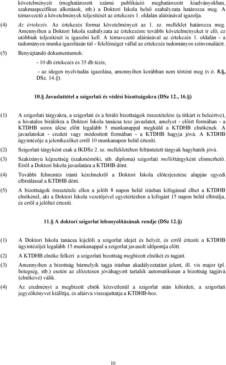 Amennyiben a Doktori Iskola szabályzata az értekezésre további követelményeket ír elő, ez utóbbiak teljesítését is igazolni kell. A témavezető aláírásával az értekezés 1.