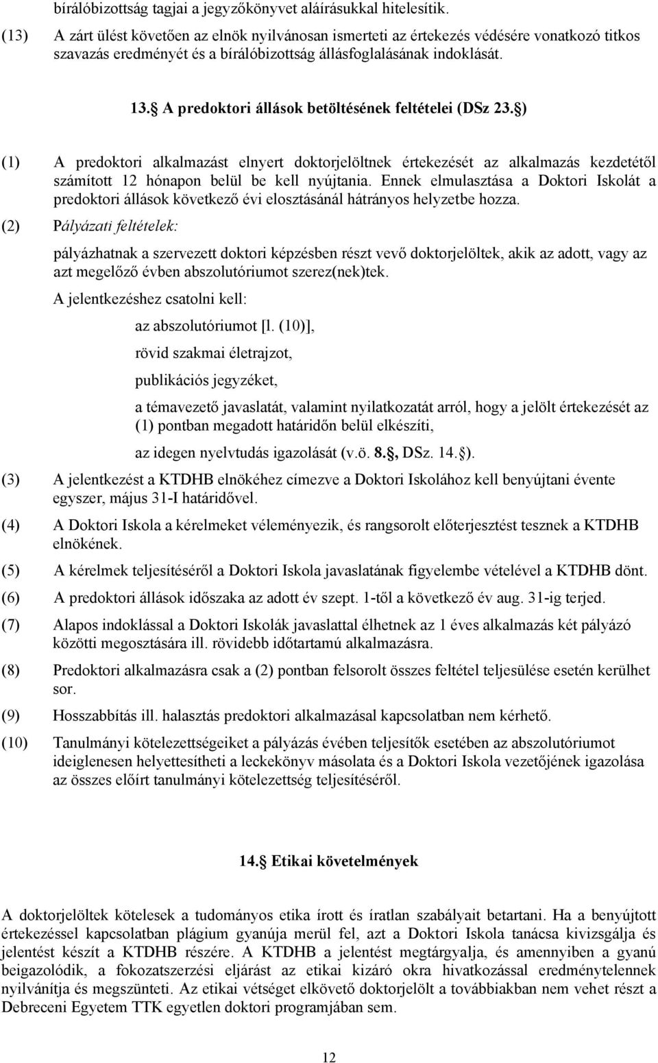 A predoktori állások betöltésének feltételei (DSz 23. ) (1) A predoktori alkalmazást elnyert doktorjelöltnek értekezését az alkalmazás kezdetétől számított 12 hónapon belül be kell nyújtania.