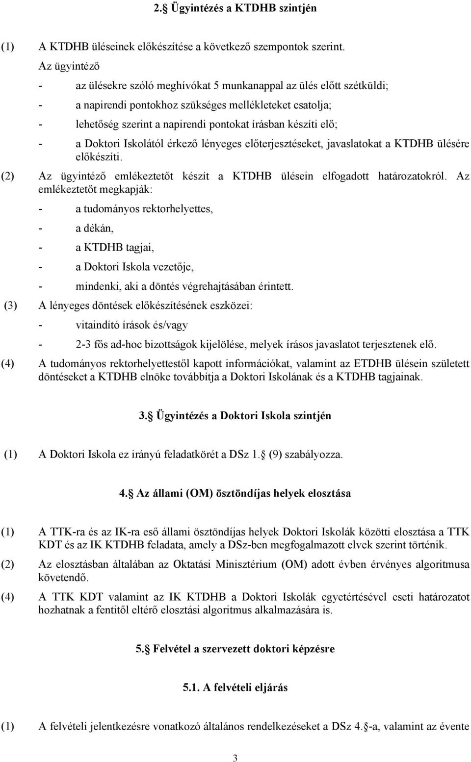 elő; - a Doktori Iskolától érkező lényeges előterjesztéseket, javaslatokat a KTDHB ülésére előkészíti. (2) Az ügyintéző emlékeztetőt készít a KTDHB ülésein elfogadott határozatokról.