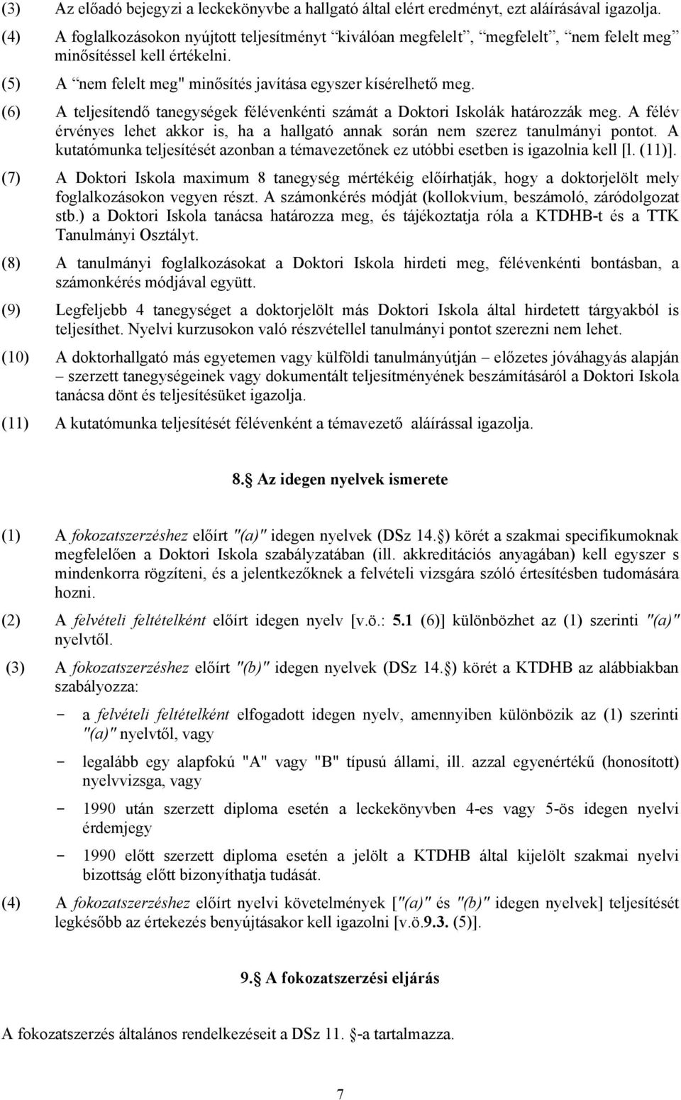 (6) A teljesítendő tanegységek félévenkénti számát a Doktori Iskolák határozzák meg. A félév érvényes lehet akkor is, ha a hallgató annak során nem szerez tanulmányi pontot.